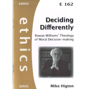 Grove Ethics - E162 - Deciding Differently: Rowan Williams' Theology Of Moral Decision-Making By Mike Higton
